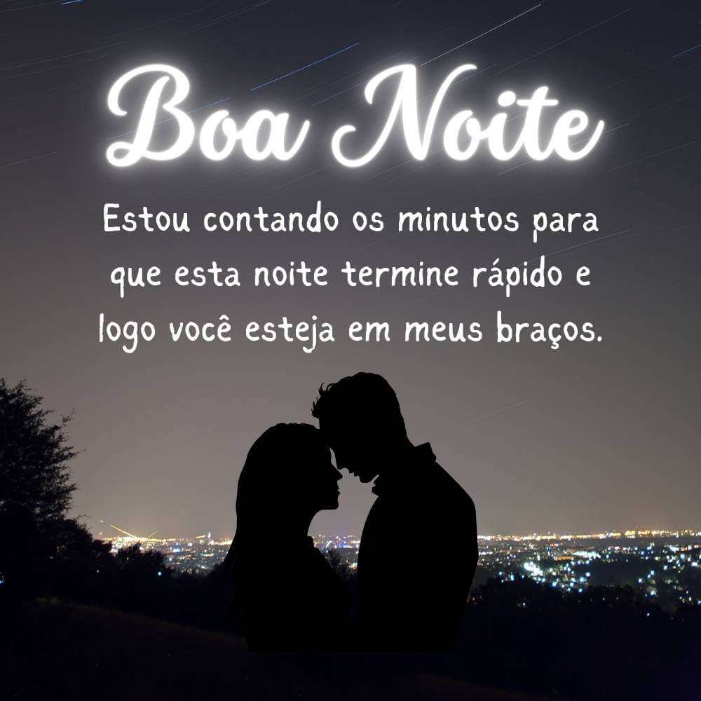 Estou contando os minutos para que esta noite termine rápido e logo você esteja em meus braços.