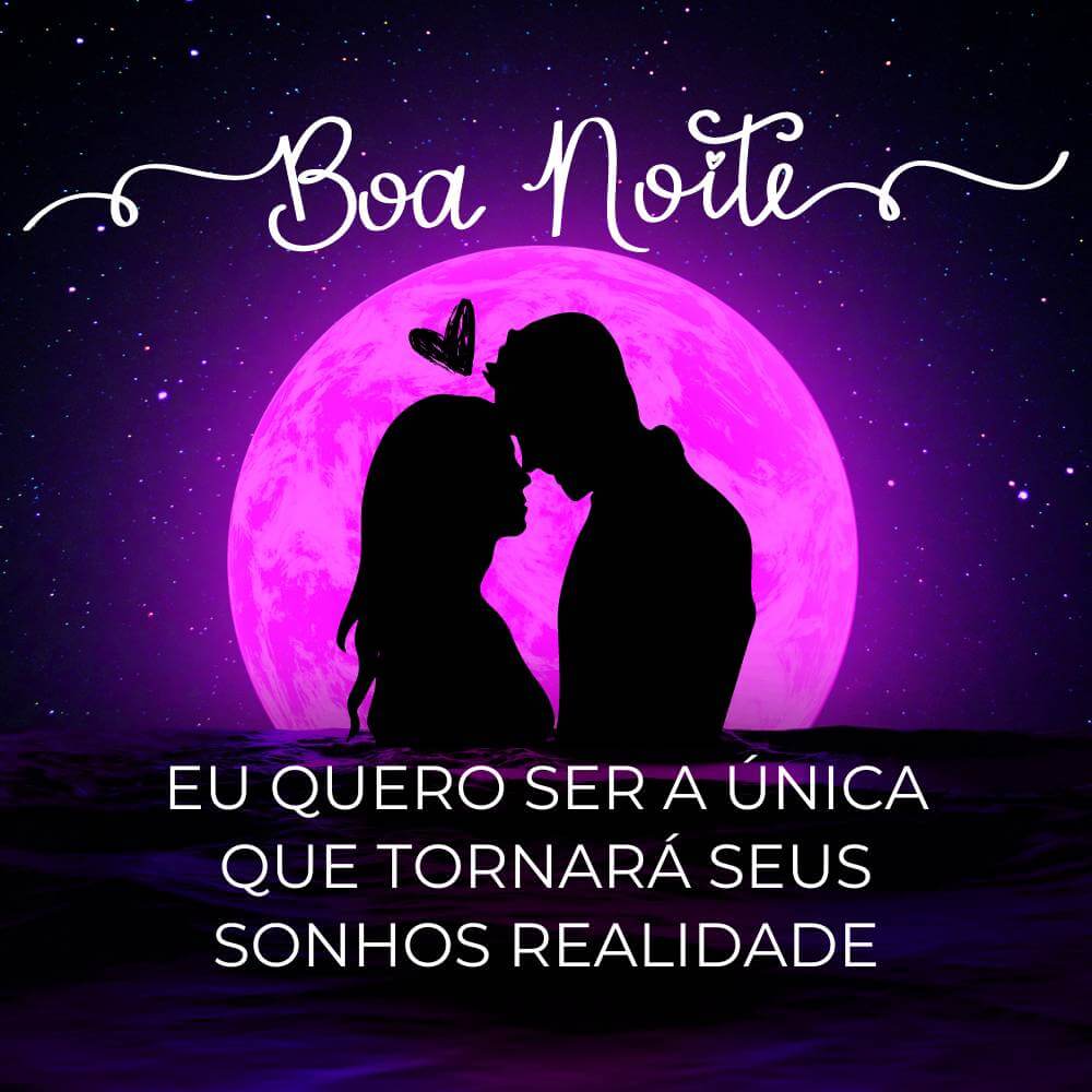 Mensagens de boa noite para marido - Eu quero ser a única que tornará seus sonhos realidade. Boa noite!!