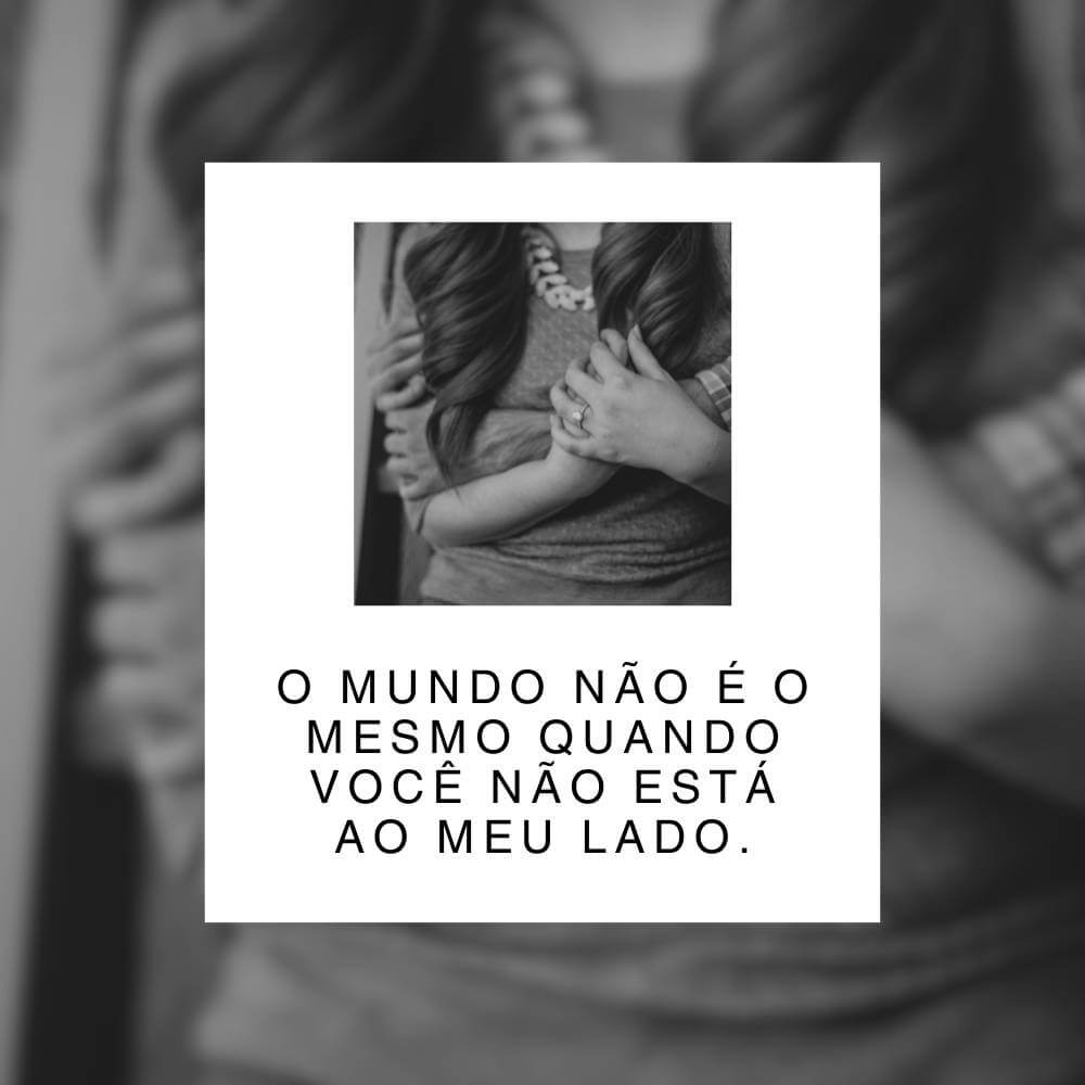 O mundo simplesmente não é o mesmo quando você não está ao meu lado.