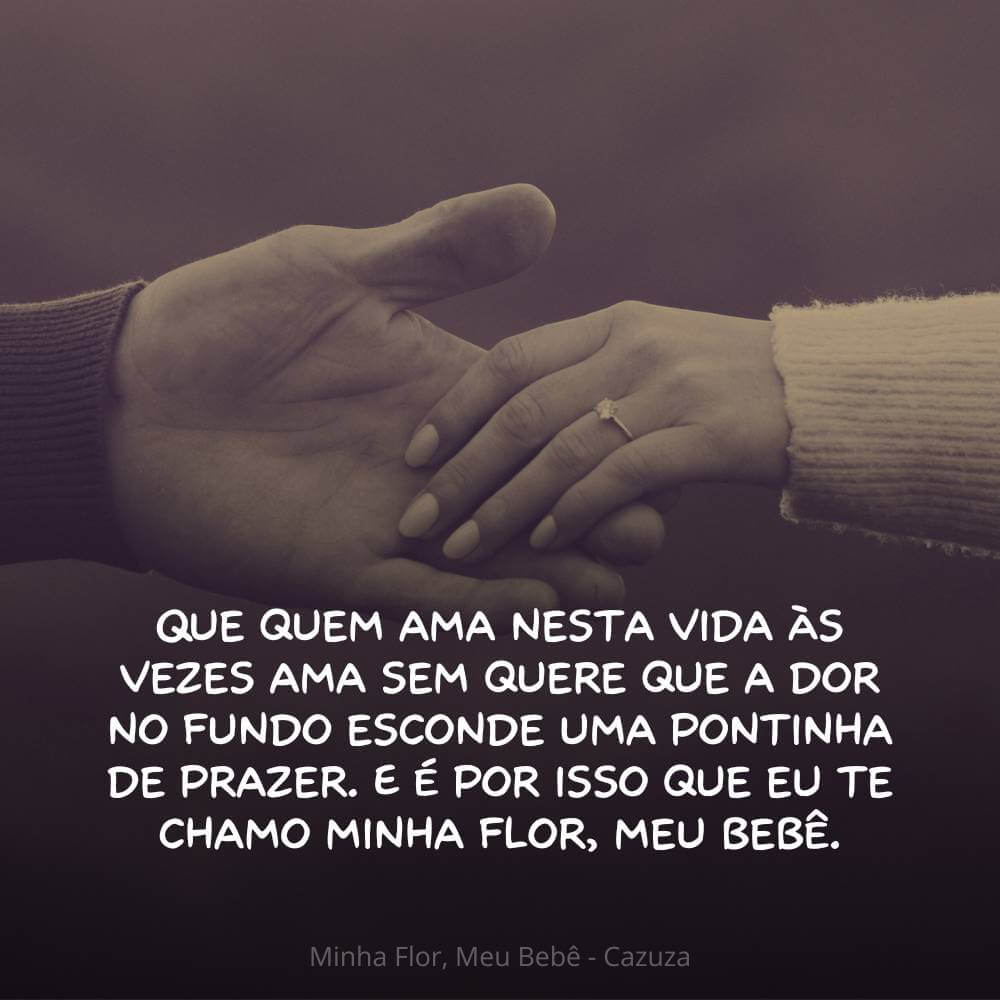 Que quem ama nesta vida às vezes ama sem quere que a dor no fundo - Minha Flor, Meu Bebê - Cazuza