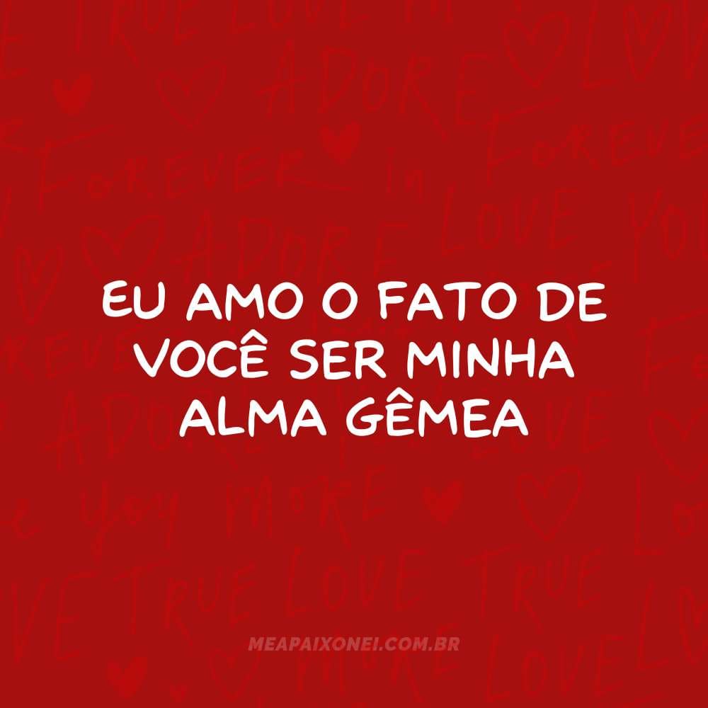 Eu amo o fato de você ser minha alma gêmea