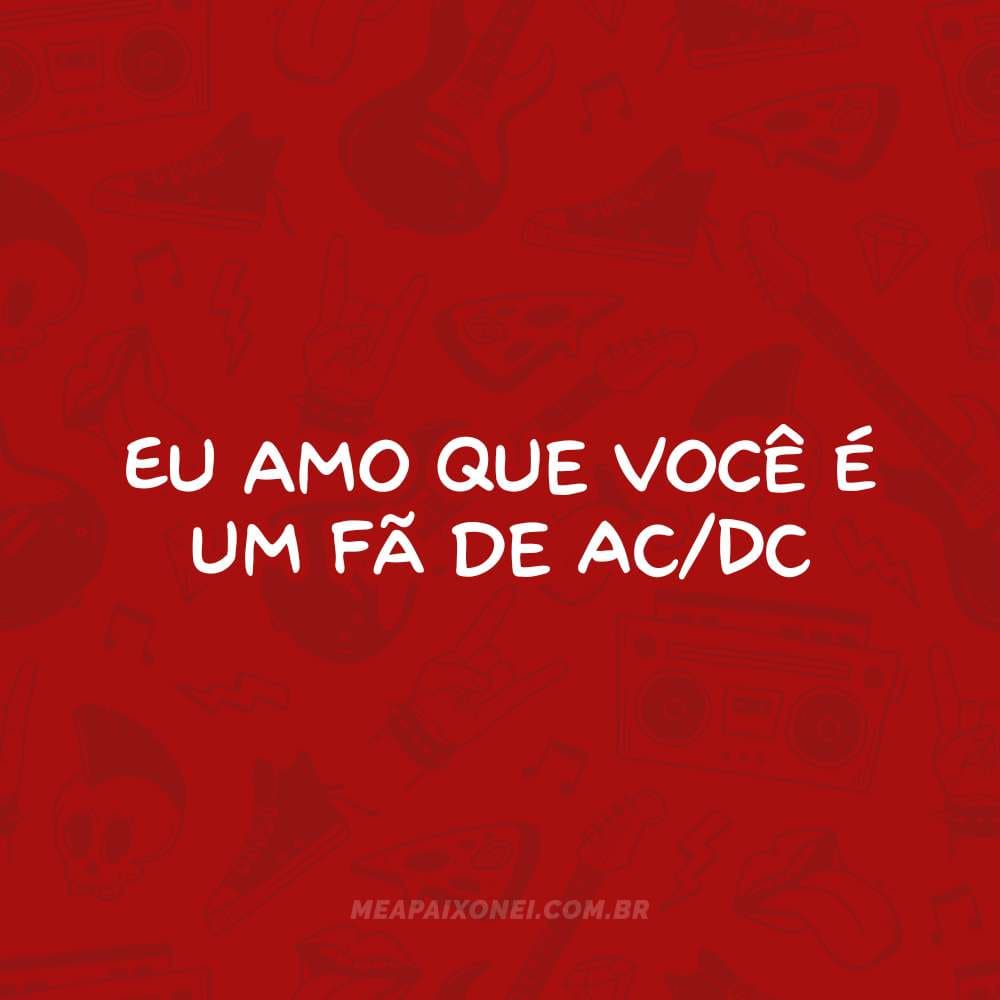 365 motivos para te amar - Eu amo que você é um fã de AC/DC