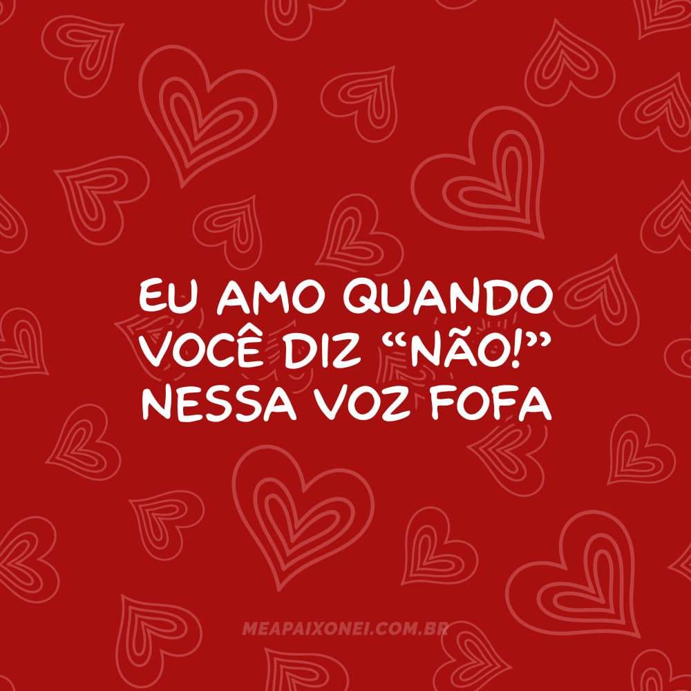365 motivos para te amar - Eu amo quando você diz “não!” nessa voz fofa