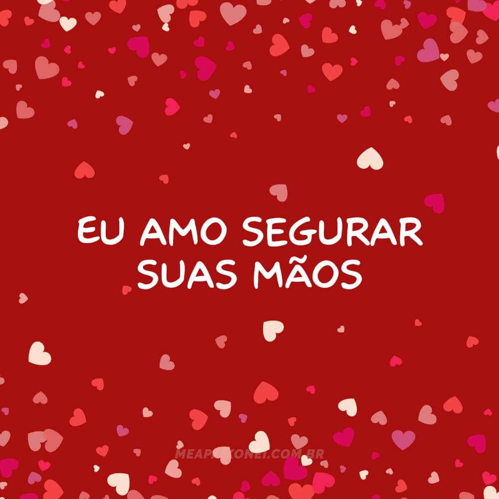 365 motivos para te amar - Eu amo segurar suas mãos