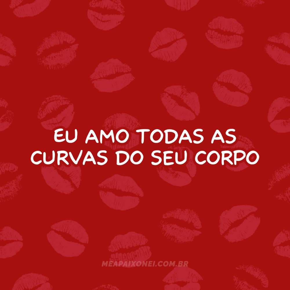 365 motivos para te amar - Eu amo todas as curvas do seu corpo