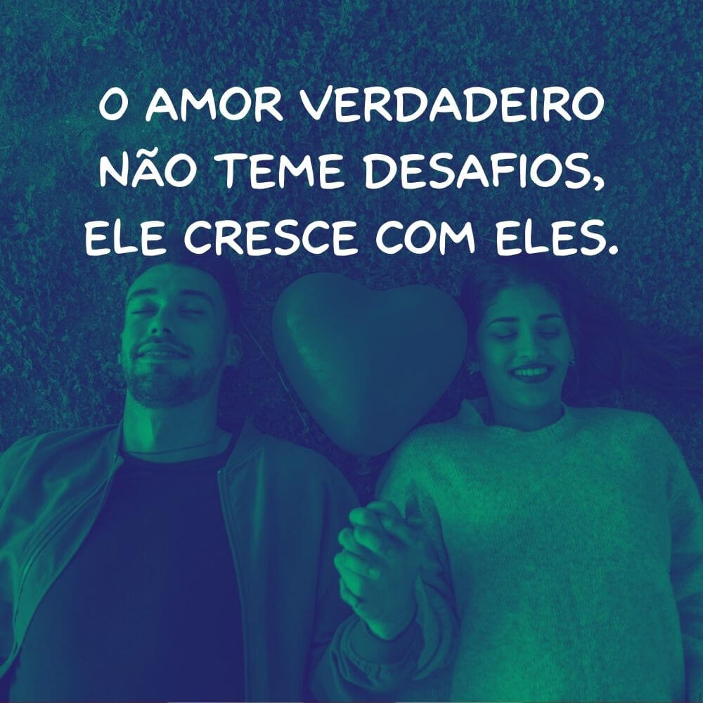 Frases de Amor para Superar Obstáculos - O amor verdadeiro não teme desafios, ele cresce com eles.