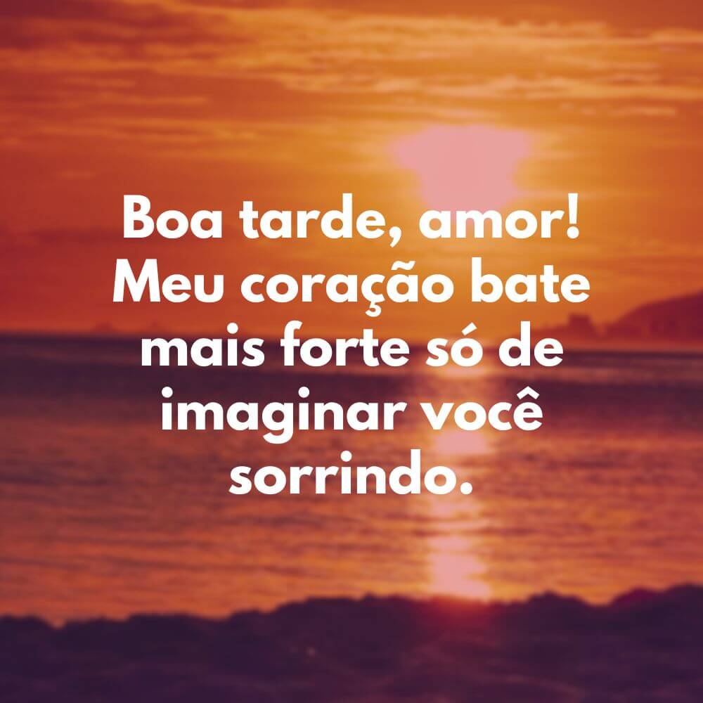 Frases de Amor para Boa Tarde Românticas - Boa tarde, amor! Meu coração bate mais forte só de imaginar você sorrindo.